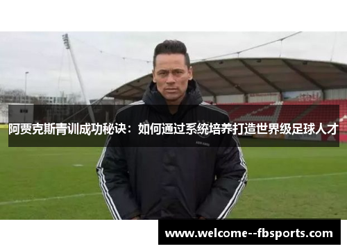 阿贾克斯青训成功秘诀：如何通过系统培养打造世界级足球人才