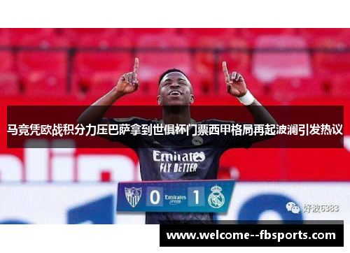 马竞凭欧战积分力压巴萨拿到世俱杯门票西甲格局再起波澜引发热议