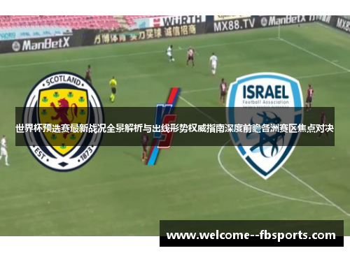 世界杯预选赛最新战况全景解析与出线形势权威指南深度前瞻各洲赛区焦点对决